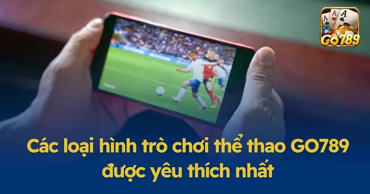 Thể thao GO789 cập nhật tỷ lệ kèo nhanh nhất, chính xác nhất 6 Các loại hình trò chơi thể thao GO789 được yêu thích nhất