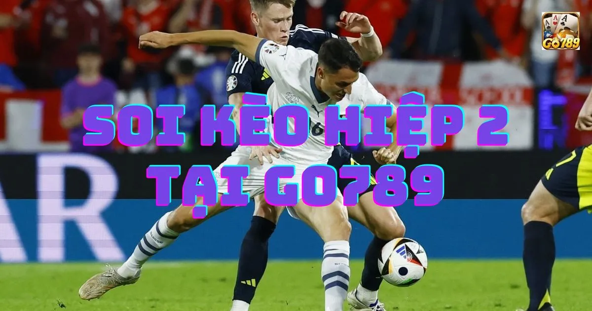 Soi Kèo Hiệp 2 Tại Go789: Hướng Dẫn Soi Kèo Hấp Dẫn 2 Soi Kèo Hiệp 2 Tại Go789: Phân Tích Soi Kèo Hiệp 2 Tại Go789